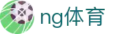 NG体育（中国）官方网站 - 体育赛事比分同步