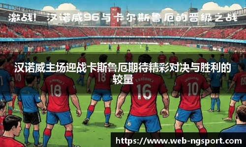 汉诺威主场迎战卡斯鲁厄期待精彩对决与胜利的较量