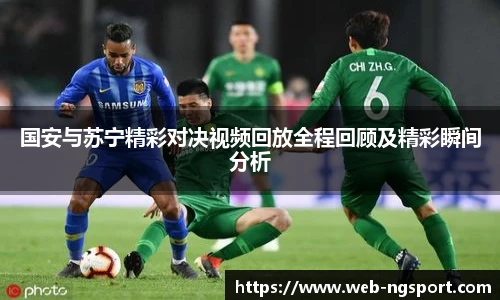 国安与苏宁精彩对决视频回放全程回顾及精彩瞬间分析